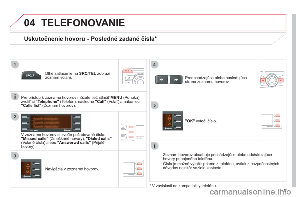CITROEN C-ZERO 2016 Návod na použitie (in Slovak)
04
149
C-zero_sk_Chap11b_rDe2_ed01-2014
TELEFONOVANIE
Dlhé zatlačenie na SRC/TEL zobrazí
zoznam volaní.
v
zozname hovorov si zvoľte požadované číslo:
"Missed calls" (Zmeškan CITROEN C-ZERO 2016 Návod na použitie (in Slovak)
04
149
C-zero_sk_Chap11b_rDe2_ed01-2014
TELEFONOVANIE
Dlhé zatlačenie na SRC/TEL zobrazí
zoznam volaní.
v
zozname hovorov si zvoľte požadované číslo:
"Missed calls" (Zmeškan