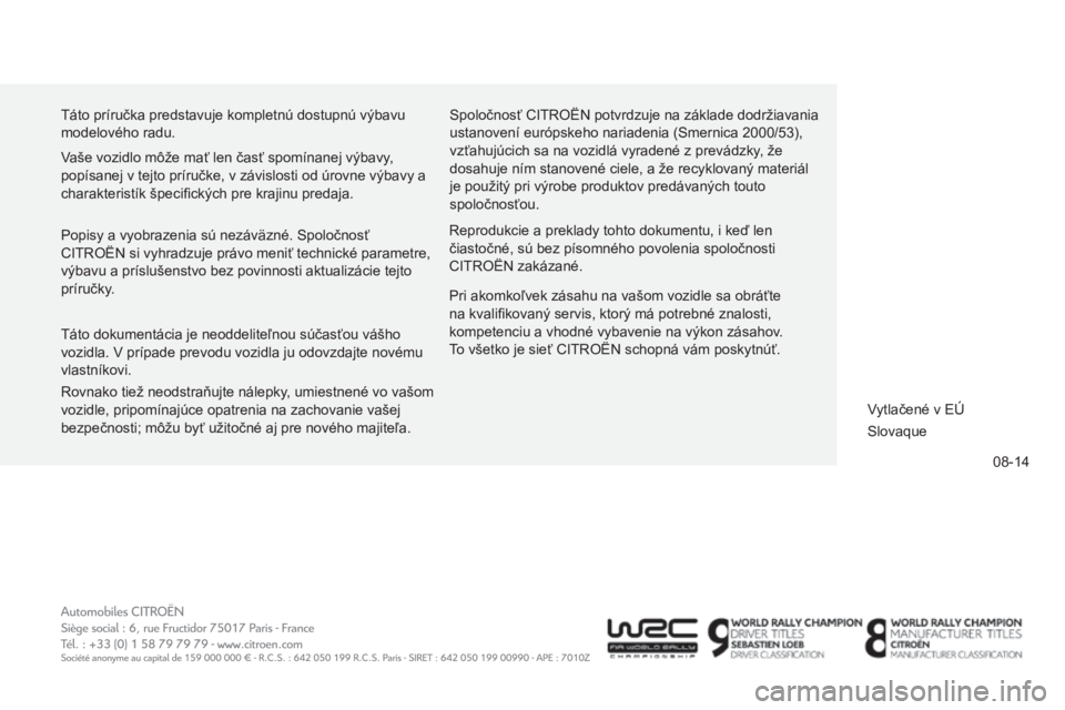 CITROEN C-ZERO 2016  Návod na použitie (in Slovak) 08-14
C-zero_sk_Chap14_Couv-fin_ed01-2014
táto príručka predstavuje kompletnú dostupnú výbavu 
modelového radu. Spoločnosť CI
tr OËN potvrdzuje na základe dodržiavania 
ustanovení európs
