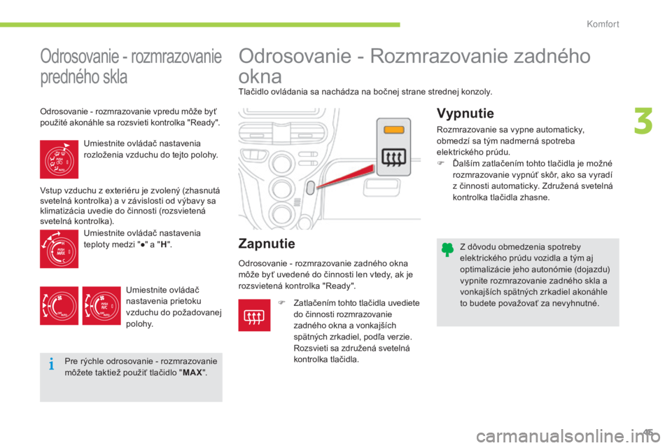 CITROEN C-ZERO 2016  Návod na použitie (in Slovak) 45
C-zero_sk_Chap03_confort_ed01-2014
Z dôvodu obmedzenia spotreby 
elektrického prúdu vozidla a tým aj 
optimalizácie jeho autonómie (dojazdu) 
vypnite rozmrazovanie zadného skla a 
vonkajší