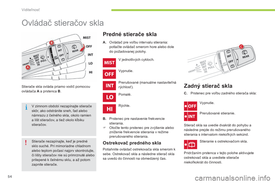 CITROEN C-ZERO 2016  Návod na použitie (in Slovak) 54
C-zero_sk_Chap05_visibilite_ed01-2014
Ovládač stieračov skla
Predné stierače skla
Stierače skla ovláda priamo vodič pomocou 
ovládača A a prstenca B.
v
  jednotlivých cykloch.
vy

pnutie