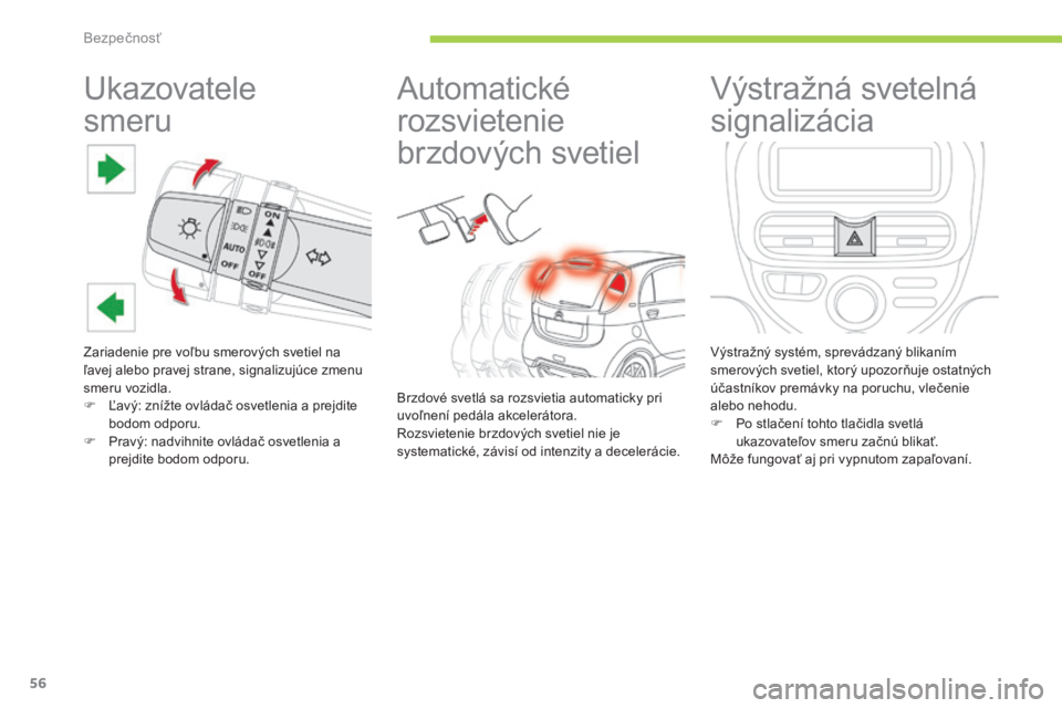 CITROEN C-ZERO 2016  Návod na použitie (in Slovak) 56
C-zero_sk_Chap06_securite_ed01-2014
ukazovatele  
smeru
Zariadenie pre voľbu smerových svetiel na 
ľavej alebo pravej strane, signalizujúce zmenu 
smeru vozidla.
F
  ľ
a
 vý: znížte ovláda