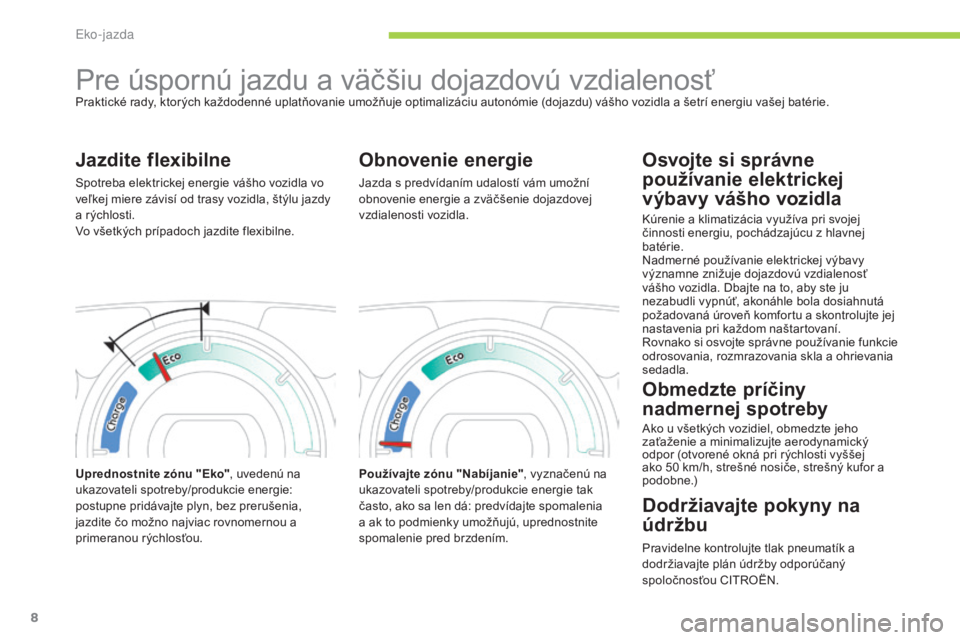 CITROEN C-ZERO 2016  Návod na použitie (in Slovak) 8
C-zero_sk_Chap00c_eco-conduite_ed01-2014
Pre úspornú jazdu a väčšiu dojazdovú vzdialenosťPraktické rady, ktorých každodenné uplatňovanie umožňuje optimalizáciu autonómie (dojazdu) v�