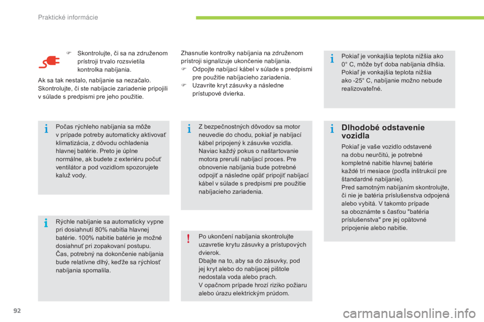 CITROEN C-ZERO 2016  Návod na použitie (in Slovak) i
92
C-zero_sk_Chap08_info-pratiques_ed01-2014
F Skontrolujte, či sa na združenom prístroji trvalo rozsvietila 
kontrolka nabíjania.
rýc

hle nabíjanie sa automaticky vypne 
pri dosiahnutí 80% 