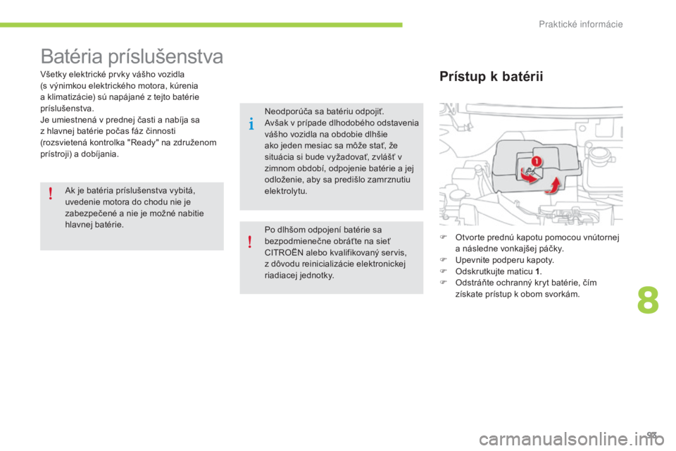 CITROEN C-ZERO 2016  Návod na použitie (in Slovak) 93
C-zero_sk_Chap08_info-pratiques_ed01-2014
Batéria príslušenstva
všetky elektrické prvky vášho vozidla  
(s výnimkou elektrického motora, kúrenia 
a klimatizácie) sú napájané z tejto b