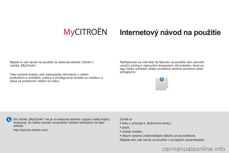 CITROEN C-ZERO 2014  Návod na použitie (in Slovak)   Internetový návod na použitie
 
 
Nahliadnutie na internete do Návodu na použitie vám zároveň 
umožní prístup k najnovším dostupným informáciám, ktoré sa 
dajú ľahko vyhľadať v