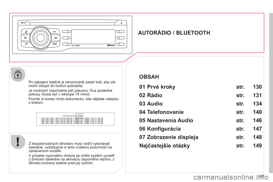 CITROEN C-ZERO 2014  Návod na použitie (in Slovak) 129
   
 
 
 
 
 
AUTORÁDIO / BLUETOOTH 
   
01 Prvé kroky   
 
 
Z bezpečnostných dôvodov musí vodič vykonávať
operácie, vyžadujúce si jeho zvýšenú pozornosť na 
zastavenom vozidle.
 