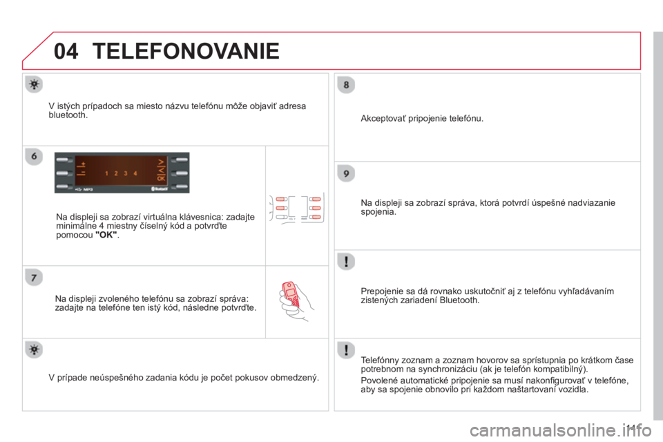 CITROEN C-ZERO 2014 Návod na použitie (in Slovak) 04
141
TELEFONOVANIE
Na displeji sa zobrazí virtuálna klávesnica: zadajte minimálne 4 miestny číselný kód a potvrďte pomocou "OK".
Na displeji zvoleného telefónu sa zobrazí sprá CITROEN C-ZERO 2014 Návod na použitie (in Slovak) 04
141
TELEFONOVANIE
Na displeji sa zobrazí virtuálna klávesnica: zadajte minimálne 4 miestny číselný kód a potvrďte pomocou "OK".
Na displeji zvoleného telefónu sa zobrazí sprá