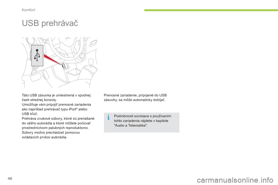 CITROEN C-ZERO 2014  Návod na použitie (in Slovak) Komfor t
46
   
Prenosné zariadenie, pripojené do USB zásuvky, sa môže automaticky dobíjať.  
Podrobnosti súvisiace s používaním tohto zariadenia nájdete v kapitole"Audio a Telematika".  

