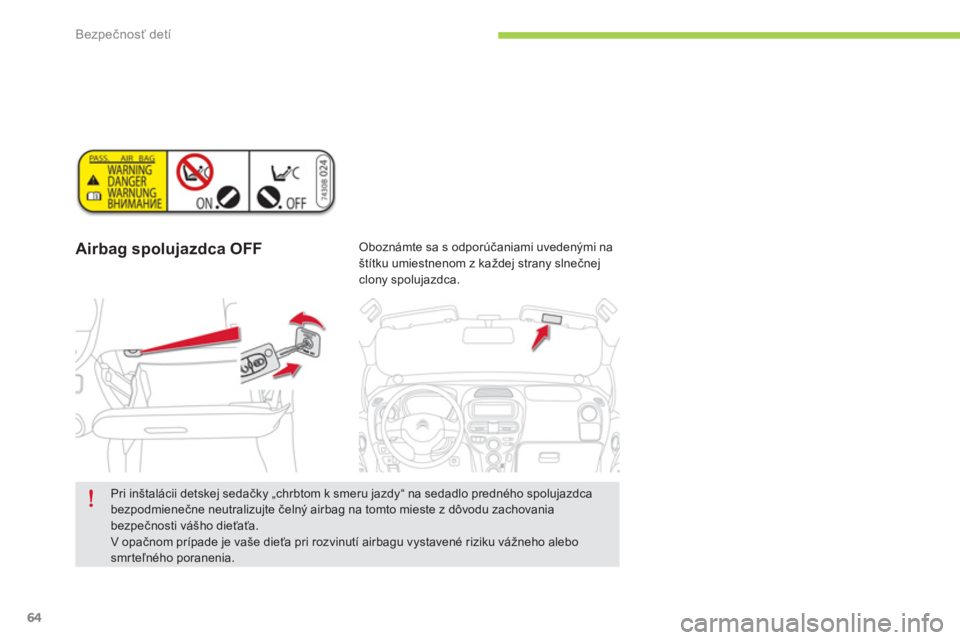CITROEN C-ZERO 2014  Návod na použitie (in Slovak) Bezpečnosť detí
64
Airbag spolujazdca OFF   Oboznámte sa s odporúčaniami uvedenými naštítku umiestnenom z každej strany slnečnejclony spolujazdca.  
 
 
Pri in