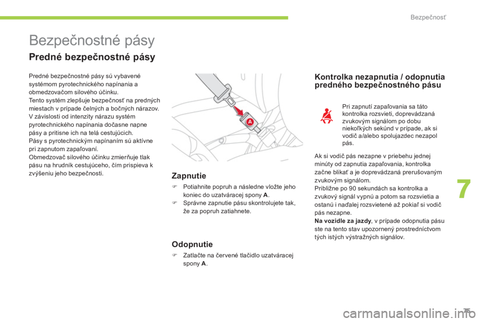 CITROEN C-ZERO 2014  Návod na použitie (in Slovak) 7
Bezpečnosť
75
  Bezpečnostné pásy 
 
 
Predné bezpečnostné pásy 
Zapnutie
�) 
  Potiahnite popruh a následne vložte jehokoniec do uzatváracej spony A.�) 
 Správne zapnutie pásu skontro