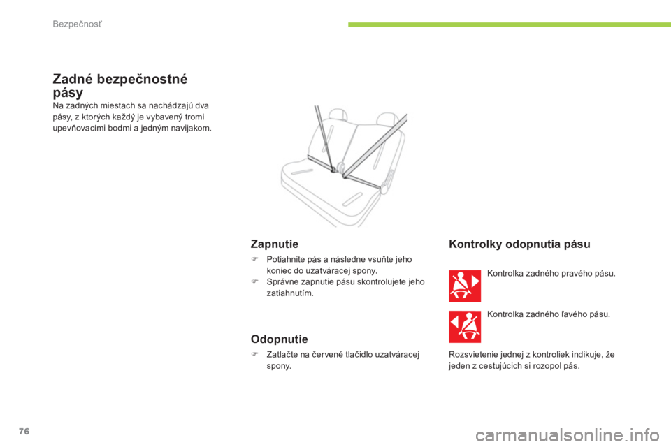 CITROEN C-ZERO 2014  Návod na použitie (in Slovak) Bezpečnosť
76
Zadné bezpečnostné 
pásy 
Na zadných miestach sa nachádzajú dva 
pásy, z ktorých každý je vybavený tromi 
upevňovac
