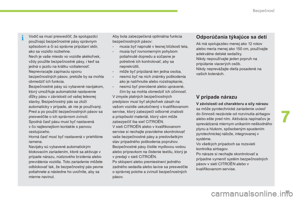 CITROEN C-ZERO 2014  Návod na použitie (in Slovak) 7
Bezpečnosť
77
   
 
 
 
Vodič sa musí presvedčiť, že spolujazdcipoužívajú bezpečnostné pásy správnymspôsobom a či sú správne pripútaní skôr, 
ako sa vozidlo rozbehne.  
Nech je 