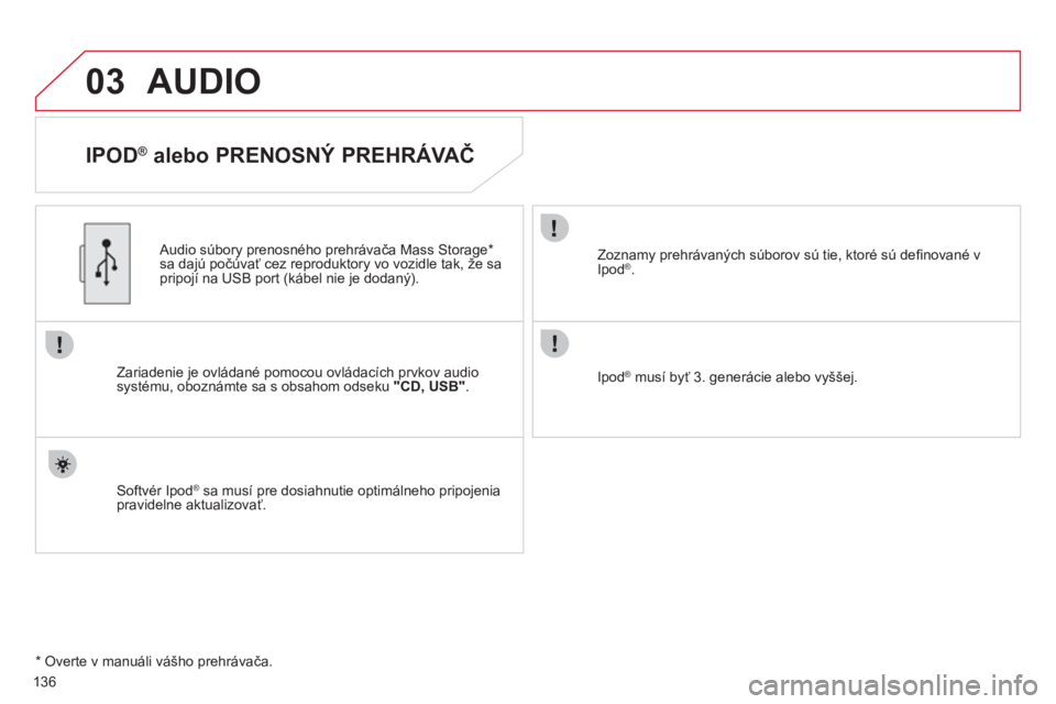 CITROEN C-ZERO 2012  Návod na použitie (in Slovak) 03
136
AUDIO
   
IPOD ® 
 alebo PRENOSNÝ PREHRÁVAČ 
Zariadenie je ovládané pomocou ovládacích prvkov audio 
systému, oboznámte sa s obsahom odseku "CD, USB".
   Audio súbory prenosného pre CITROEN C-ZERO 2012  Návod na použitie (in Slovak) 03
136
AUDIO
   
IPOD ® 
 alebo PRENOSNÝ PREHRÁVAČ 
Zariadenie je ovládané pomocou ovládacích prvkov audio 
systému, oboznámte sa s obsahom odseku "CD, USB".
   Audio súbory prenosného pre