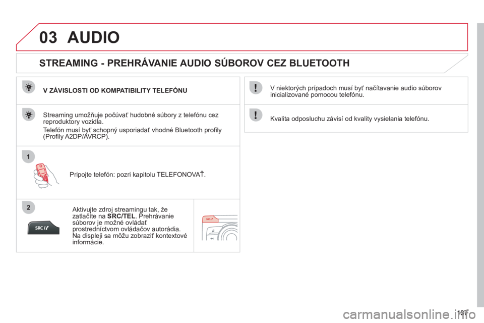 CITROEN C-ZERO 2012  Návod na použitie (in Slovak) 03
1
2
AUDIO
   
 
 
 
 
 
STREAMING - PREHRÁVANIE AUDIO SÚBOROV CEZ BLUETOOTH 
V ZÁVISLOSTI OD KOMPATIBILITY TELEFÓNU  
Pripo
jte telefón: pozri kapitolu TELEFONOVAŤ.  
Streaming umožňuje po