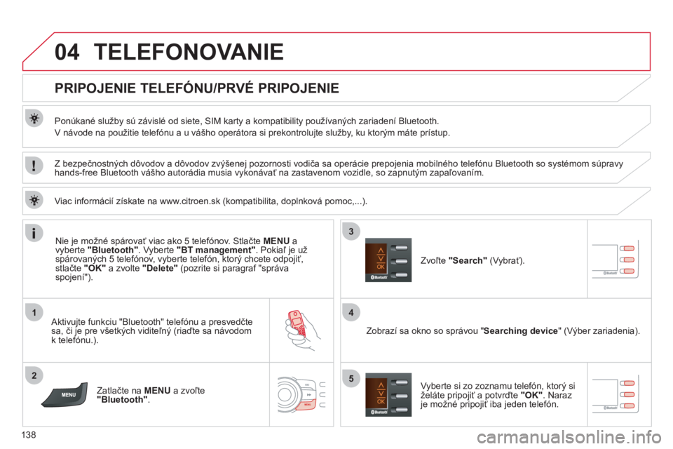 CITROEN C-ZERO 2012  Návod na použitie (in Slovak) 04
1
2
4
3
5
138
TELEFONOVANIE 
   
 
 
 
 
 
 
 
 
PRIPOJENIE TELEFÓNU/PRVÉ PRIPOJENIE 
 
 
Ponúkané služby sú závislé od siete, SIM karty a kompatibility používaných zariadení Bluetooth.