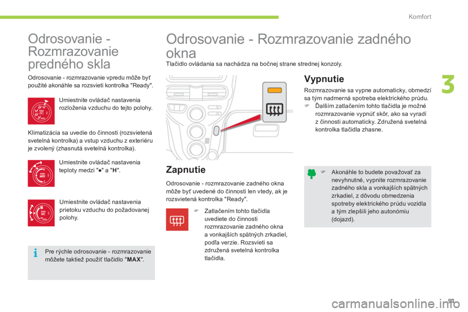 CITROEN C-ZERO 2012  Návod na použitie (in Slovak) 3
i
Komfor t
51
�)    Akonáhle to budete považovať za nevyhnutné, vypnite rozmrazovanie zadného skla a vonkajších spätných zrkadiel, z dôvodu obmedzenia spotreby elektrického prúdu vozidla