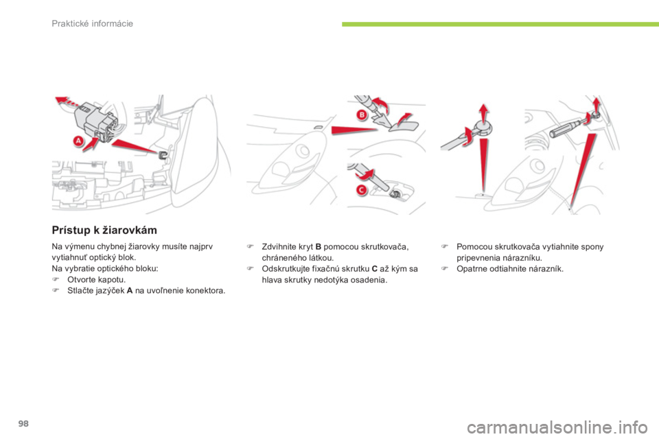 CITROEN C-ZERO 2012  Návod na použitie (in Slovak) Praktické informácie
98
�)   Zdvihnite kryt  Bpomocou skrutkovača,chráneného látkou. �) 
 Odskrutkujte fixačnú skrutku C 
 až kým sa
hlava skrutky nedotýka osadenia.
�)Pomocou skrutkovača 