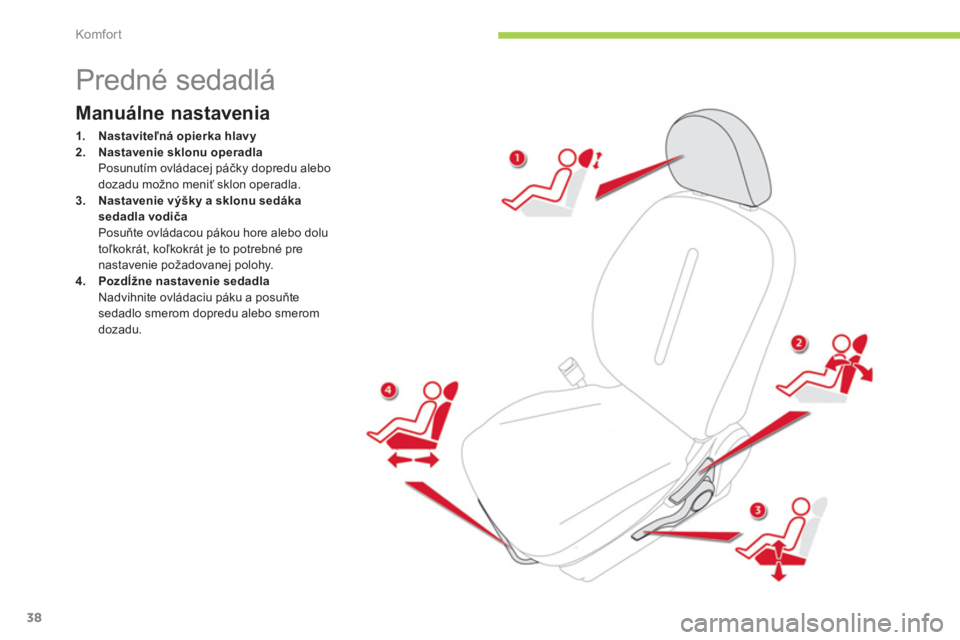 CITROEN C-ZERO 2011  Návod na použitie (in Slovak) Komfor t
38
   
 
 
 
 
 
 
 
 
 
Predné sedadlá 
Manuálne nastavenia
1.Nastaviteľná opierka hlavy2.Nastavenie sklonu operadla
Posunutím ovládacej páčky dopredu alebo
dozadu možno meniť skl