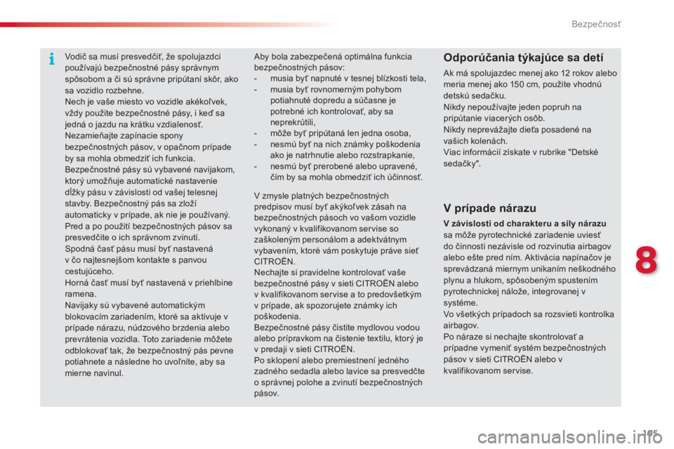 CITROEN C3 2015 Návod na použitie (in Slovak) 105
C3_sk_Chap08_Securite_ed01-2014
vodič sa musí presvedčiť, že spolujazdci
používajú bezpečnostné pásy správnym
spôsobom a či sú správne pripútaní skôr, ako
sa vozidlo rozbehne CITROEN C3 2015 Návod na použitie (in Slovak) 105
C3_sk_Chap08_Securite_ed01-2014
vodič sa musí presvedčiť, že spolujazdci
používajú bezpečnostné pásy správnym
spôsobom a či sú správne pripútaní skôr, ako
sa vozidlo rozbehne