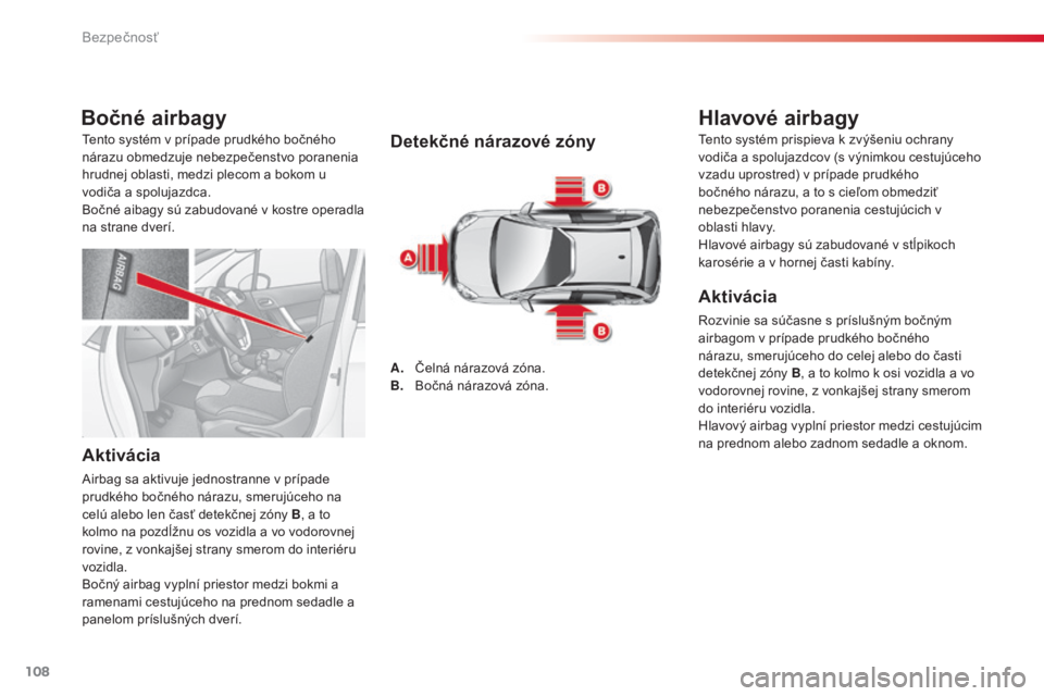 CITROEN C3 2015 Návod na použitie (in Slovak) 108
C3_sk_Chap08_Securite_ed01-2014
Bočné airbagy
Aktivácia
airbag sa aktivuje jednostranne v prípade
prudkého bočného nárazu, smerujúceho na
celú alebo len časť detekčnej zóny B, a to CITROEN C3 2015 Návod na použitie (in Slovak) 108
C3_sk_Chap08_Securite_ed01-2014
Bočné airbagy
Aktivácia
airbag sa aktivuje jednostranne v prípade
prudkého bočného nárazu, smerujúceho na
celú alebo len časť detekčnej zóny B, a to