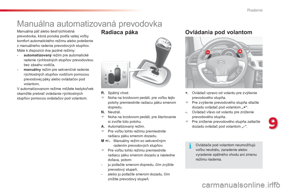 CITROEN C3 2015 Návod na použitie (in Slovak) 111
C3_sk_Chap09_Conduite_ed01-2014
C3_sk_Chap09_Conduite_ed01-2014
Manuálna automatizovaná prevodovka
R. Spätný chod.
F
N oha na brzdovom pedáli, pre voľbu tejto
polohy premiestnite radiacu CITROEN C3 2015 Návod na použitie (in Slovak) 111
C3_sk_Chap09_Conduite_ed01-2014
C3_sk_Chap09_Conduite_ed01-2014
Manuálna automatizovaná prevodovka
R. Spätný chod.
F
N oha na brzdovom pedáli, pre voľbu tejto
polohy premiestnite radiacu