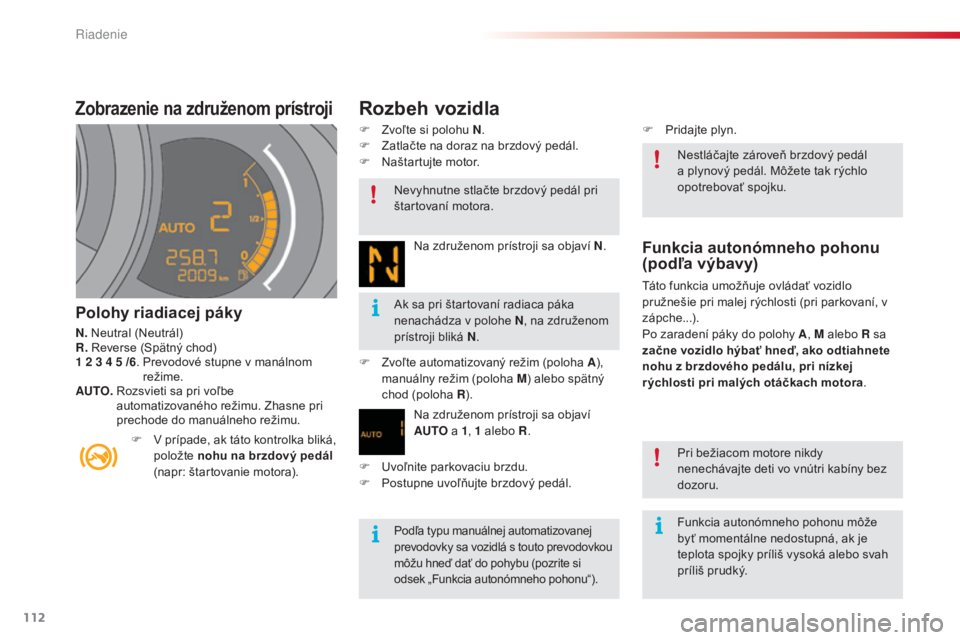 CITROEN C3 2015 Návod na použitie (in Slovak) 112
C3_sk_Chap09_Conduite_ed01-2014
C3_sk_Chap09_Conduite_ed01-2014
Zobrazenie na združenom prístroji
Polohy riadiacej páky
N. Neutral (Neutrál)
R.
re verse (Spätný chod)
1
2 3 4 5 / CITROEN C3 2015 Návod na použitie (in Slovak) 112
C3_sk_Chap09_Conduite_ed01-2014
C3_sk_Chap09_Conduite_ed01-2014
Zobrazenie na združenom prístroji
Polohy riadiacej páky
N. Neutral (Neutrál)
R.
re verse (Spätný chod)
1
2 3 4 5 /