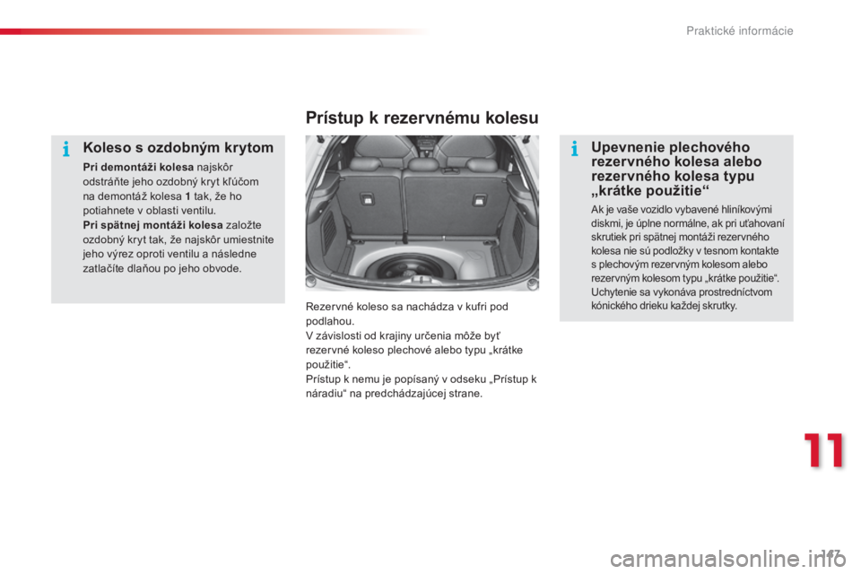 CITROEN C3 2015 Návod na použitie (in Slovak) 147
C3_sk_Chap11_Info-pratiques_ed01-2014
Koleso s ozdobným krytom
Pri demontáži kolesa najskôr
odstráňte jeho ozdobný kryt kľúčom
na demontáž kolesa 1 tak, že ho
potiahnete v oblasti CITROEN C3 2015 Návod na použitie (in Slovak) 147
C3_sk_Chap11_Info-pratiques_ed01-2014
Koleso s ozdobným krytom
Pri demontáži kolesa najskôr
odstráňte jeho ozdobný kryt kľúčom
na demontáž kolesa 1 tak, že ho
potiahnete v oblasti