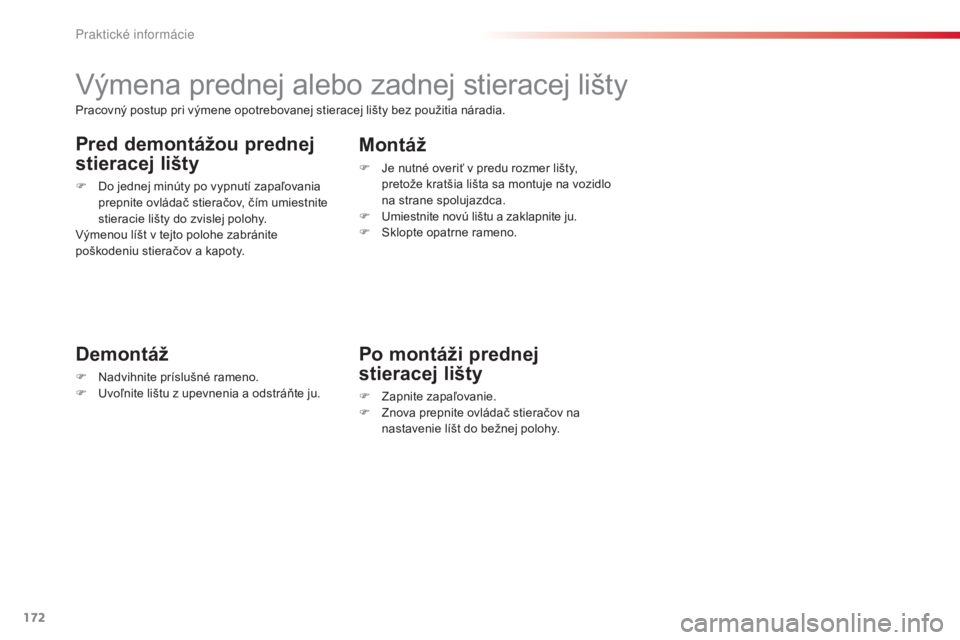 CITROEN C3 2015 Návod na použitie (in Slovak) 172
C3_sk_Chap11_Info-pratiques_ed01-2014
výmena prednej alebo zadnej stieracej lišty
Demontáž
F Nadvihnite príslušné rameno.
F uv oľnite lištu z upevnenia a odstráňte ju.
Montáž
F Je nu CITROEN C3 2015 Návod na použitie (in Slovak) 172
C3_sk_Chap11_Info-pratiques_ed01-2014
výmena prednej alebo zadnej stieracej lišty
Demontáž
F Nadvihnite príslušné rameno.
F uv oľnite lištu z upevnenia a odstráňte ju.
Montáž
F Je nu