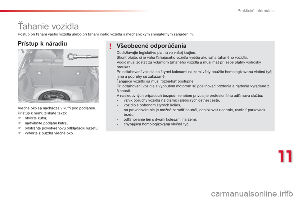 CITROEN C3 2015 Návod na použitie (in Slovak) 173
C3_sk_Chap11_Info-pratiques_ed01-2014
Ťahanie vozidla
Prístup k náradiu
vlečné oko sa nachádza v kufri pod podlahou.
Prístup k nemu získate takto:
F
o
tvorte kufor,
F
na
dvihnite podl CITROEN C3 2015 Návod na použitie (in Slovak) 173
C3_sk_Chap11_Info-pratiques_ed01-2014
Ťahanie vozidla
Prístup k náradiu
vlečné oko sa nachádza v kufri pod podlahou.
Prístup k nemu získate takto:
F
o
tvorte kufor,
F
na
dvihnite podl