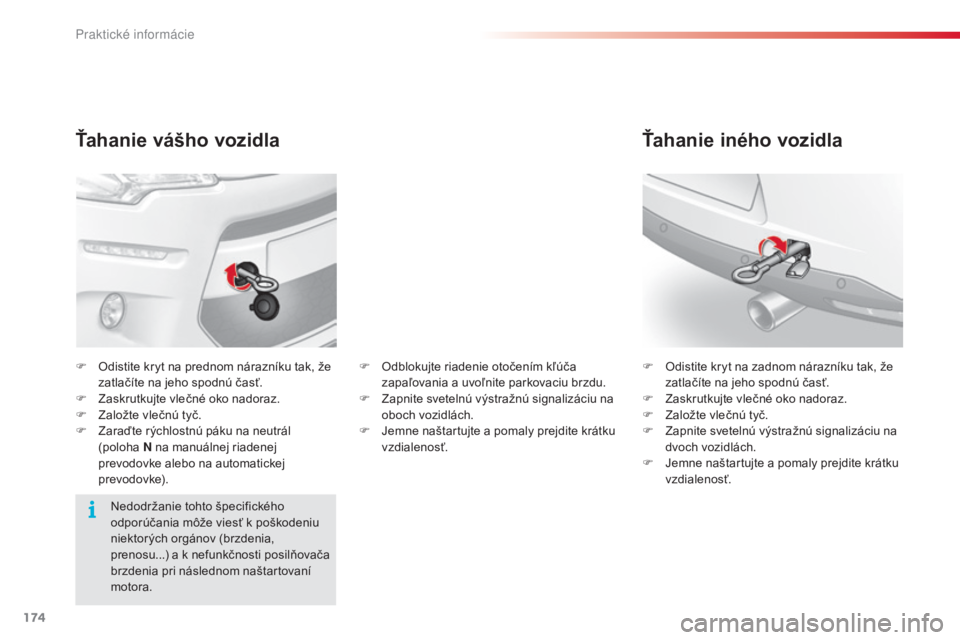 CITROEN C3 2015 Návod na použitie (in Slovak) 174
C3_sk_Chap11_Info-pratiques_ed01-2014
Ťahanie vášho vozidla
F Odistite kryt na prednom nárazníku tak, že zatlačíte na jeho spodnú časť.
F
Z
askrutkujte vlečné oko nadoraz.
F
Z
a CITROEN C3 2015 Návod na použitie (in Slovak) 174
C3_sk_Chap11_Info-pratiques_ed01-2014
Ťahanie vášho vozidla
F Odistite kryt na prednom nárazníku tak, že zatlačíte na jeho spodnú časť.
F
Z
askrutkujte vlečné oko nadoraz.
F
Z
a