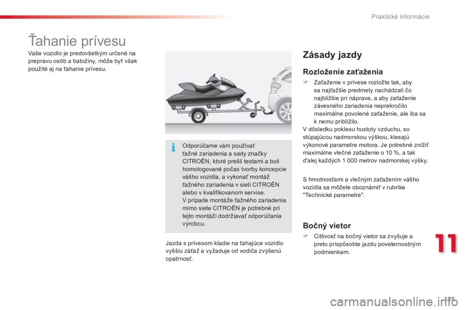 CITROEN C3 2015 Návod na použitie (in Slovak) 175
C3_sk_Chap11_Info-pratiques_ed01-2014
Ťahanie prívesu
Rozloženie zaťaženia
F Zaťaženie v prívese rozložte tak, aby sa najťažšie predmety nachádzali čo
najbližšie pri náprave, a a CITROEN C3 2015 Návod na použitie (in Slovak) 175
C3_sk_Chap11_Info-pratiques_ed01-2014
Ťahanie prívesu
Rozloženie zaťaženia
F Zaťaženie v prívese rozložte tak, aby sa najťažšie predmety nachádzali čo
najbližšie pri náprave, a a