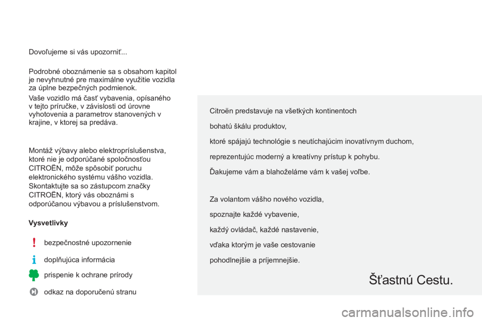 CITROEN C3 2015 Návod na použitie (in Slovak) C3_sk_Chap00a_sommaire_ed01-2014
C3_sk_Chap00a_sommaire_ed01-2014
Citroën predstavuje na všetkých kontinentoch
bohatú škálu produktov,
ktoré spájajú technológie s neutíchajúcim inovatívny CITROEN C3 2015 Návod na použitie (in Slovak) C3_sk_Chap00a_sommaire_ed01-2014
C3_sk_Chap00a_sommaire_ed01-2014
Citroën predstavuje na všetkých kontinentoch
bohatú škálu produktov,
ktoré spájajú technológie s neutíchajúcim inovatívny