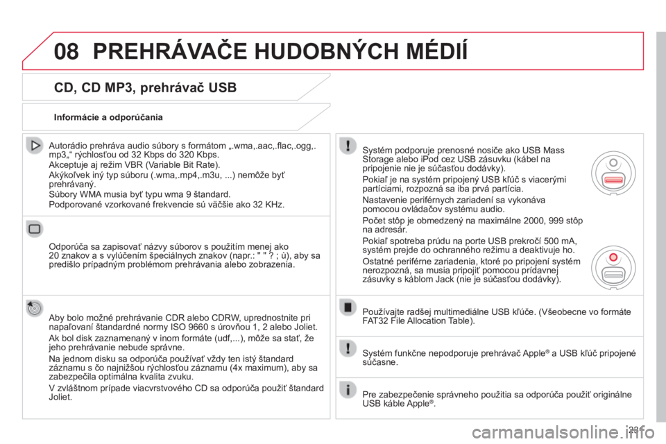 CITROEN C3 2015 Návod na použitie (in Slovak) 08
231
C3_sk_Chap13b_rt6-2-8_ed01-2014
CD, CD MP3, prehrávač USB
autorádio prehráva audio súbory s formátom „.wma,.aac,.flac,.ogg,.
mp3„“ rýchlosťou od 32 k bps do 320 k bps.
a
kceptu CITROEN C3 2015 Návod na použitie (in Slovak) 08
231
C3_sk_Chap13b_rt6-2-8_ed01-2014
CD, CD MP3, prehrávač USB
autorádio prehráva audio súbory s formátom „.wma,.aac,.flac,.ogg,.
mp3„“ rýchlosťou od 32 k bps do 320 k bps.
a
kceptu
