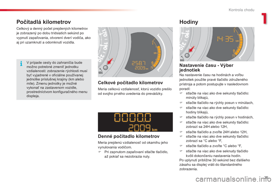 CITROEN C3 2015 Návod na použitie (in Slovak) 25
C3_sk_Chap01_Controle-de-marche_ed01-2014
C3_sk_Chap01_Controle-de-marche_ed01-2014
Počítadlá kilometrov
Celkový a denný počet prejdených kilometrov
je zobrazený po dobu tridsiatich sekún CITROEN C3 2015 Návod na použitie (in Slovak) 25
C3_sk_Chap01_Controle-de-marche_ed01-2014
C3_sk_Chap01_Controle-de-marche_ed01-2014
Počítadlá kilometrov
Celkový a denný počet prejdených kilometrov
je zobrazený po dobu tridsiatich sekún