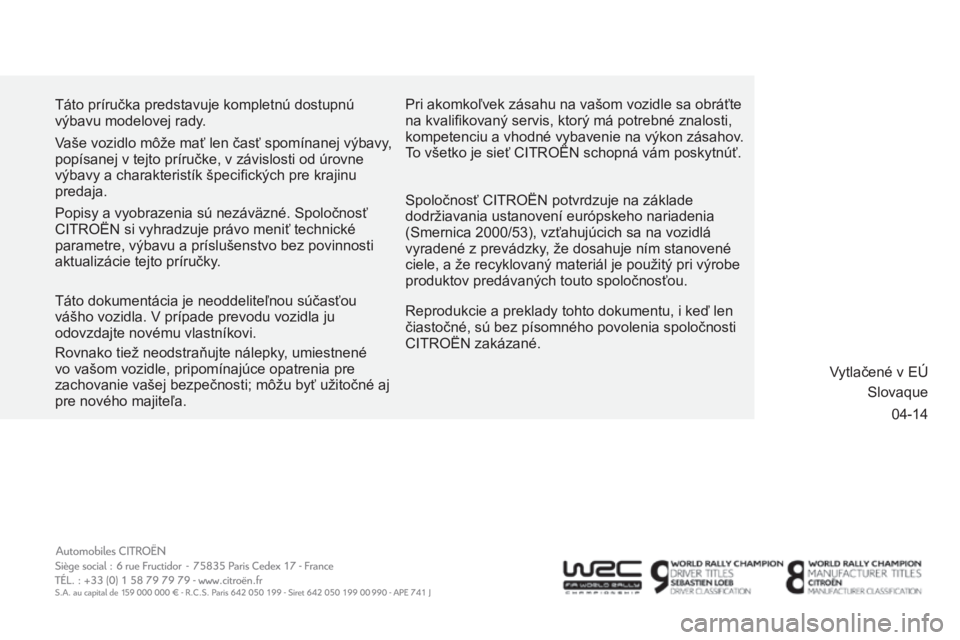 CITROEN C3 2015 Návod na použitie (in Slovak) 04-14
t
áto príručka predstavuje kompletnú dostupnú
výbavu modelovej rady.
r
eprodukcie a preklady tohto dokumentu, i keď len
čiastočné, sú bez písomného povolenia spoločnosti
CI
tr CITROEN C3 2015 Návod na použitie (in Slovak) 04-14
t
áto príručka predstavuje kompletnú dostupnú
výbavu modelovej rady.
r
eprodukcie a preklady tohto dokumentu, i keď len
čiastočné, sú bez písomného povolenia spoločnosti
CI
tr