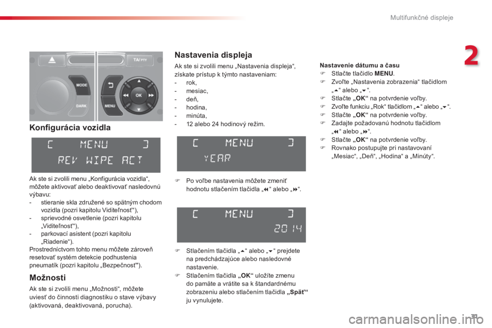 CITROEN C3 2015 Návod na použitie (in Slovak) 31
C3_sk_Chap02_ecrans-multifonction_ed01-2014
Konfigurácia vozidla
ak ste si zvolili menu „ko nfigurácia vozidla“,
môžete aktivovať alebo deaktivovať nasledovnú
výbavu:
-
s
tieranie CITROEN C3 2015 Návod na použitie (in Slovak) 31
C3_sk_Chap02_ecrans-multifonction_ed01-2014
Konfigurácia vozidla
ak ste si zvolili menu „ko nfigurácia vozidla“,
môžete aktivovať alebo deaktivovať nasledovnú
výbavu:
-
s
tieranie
