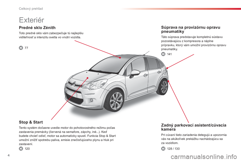 CITROEN C3 2015  Návod na použitie (in Slovak) 4
C3_sk_Chap00b_vue-ensemble_ed01-2014
Zadný parkovací asistent/cúvacia 
kamera
Pri cúvaní tieto zariadenia detegujú a upozornia 
vás na akúkoľvek prekážku nachádzajúcu sa 
za vozidlom.
S