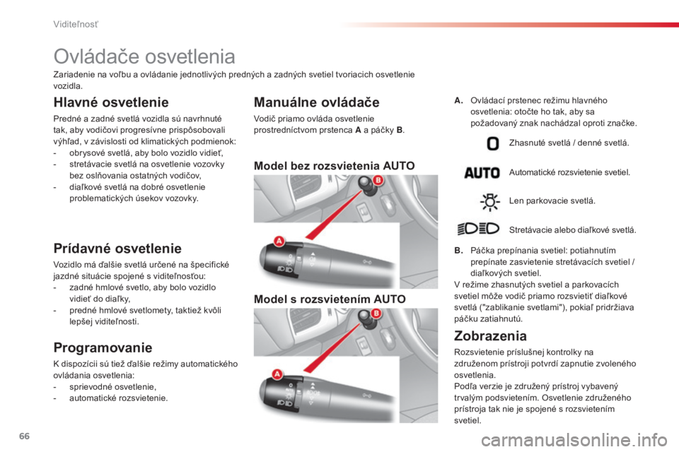 CITROEN C3 2015 Návod na použitie (in Slovak) 66
C3_sk_Chap05_visibilite_ed01-2014
Ovládače osvetlenia
Hlavné osvetlenie
Predné a zadné svetlá vozidla sú navrhnuté
tak, aby vodičovi progresívne prispôsobovali
výhľad, v závislosti CITROEN C3 2015 Návod na použitie (in Slovak) 66
C3_sk_Chap05_visibilite_ed01-2014
Ovládače osvetlenia
Hlavné osvetlenie
Predné a zadné svetlá vozidla sú navrhnuté
tak, aby vodičovi progresívne prispôsobovali
výhľad, v závislosti