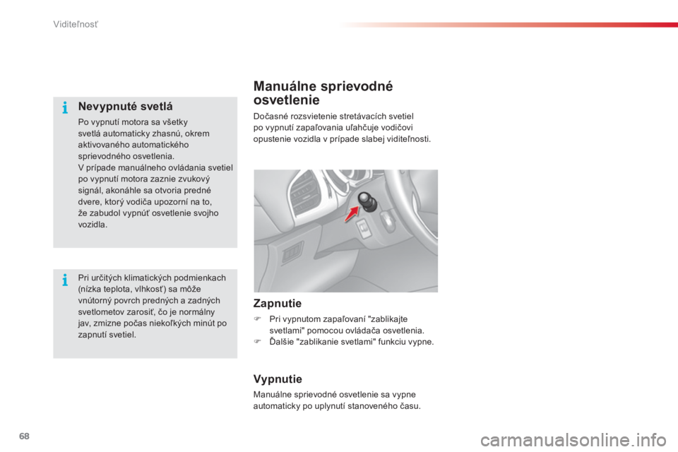 CITROEN C3 2015 Návod na použitie (in Slovak) 68
C3_sk_Chap05_visibilite_ed01-2014
Manuálne sprievodné
osvetlenie
Dočasné rozsvietenie stretávacích svetiel
po vypnutí zapaľovania uľahčuje vodičovi
opustenie vozidla v prípade slabej CITROEN C3 2015 Návod na použitie (in Slovak) 68
C3_sk_Chap05_visibilite_ed01-2014
Manuálne sprievodné
osvetlenie
Dočasné rozsvietenie stretávacích svetiel
po vypnutí zapaľovania uľahčuje vodičovi
opustenie vozidla v prípade slabej