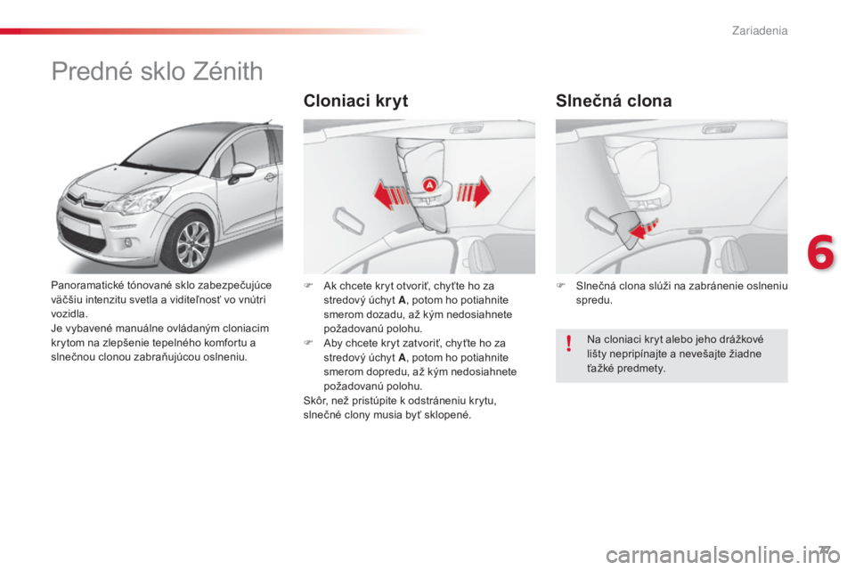 CITROEN C3 2015 Návod na použitie (in Slovak) 77
C3_sk_Chap06_amenagement_ed01-2014
Panoramatické tónované sklo zabezpečujúce
väčšiu intenzitu svetla a viditeľnosť vo vnútri
vozidla.
Je vybavené manuálne ovládaným cloniacim
kry CITROEN C3 2015 Návod na použitie (in Slovak) 77
C3_sk_Chap06_amenagement_ed01-2014
Panoramatické tónované sklo zabezpečujúce
väčšiu intenzitu svetla a viditeľnosť vo vnútri
vozidla.
Je vybavené manuálne ovládaným cloniacim
kry