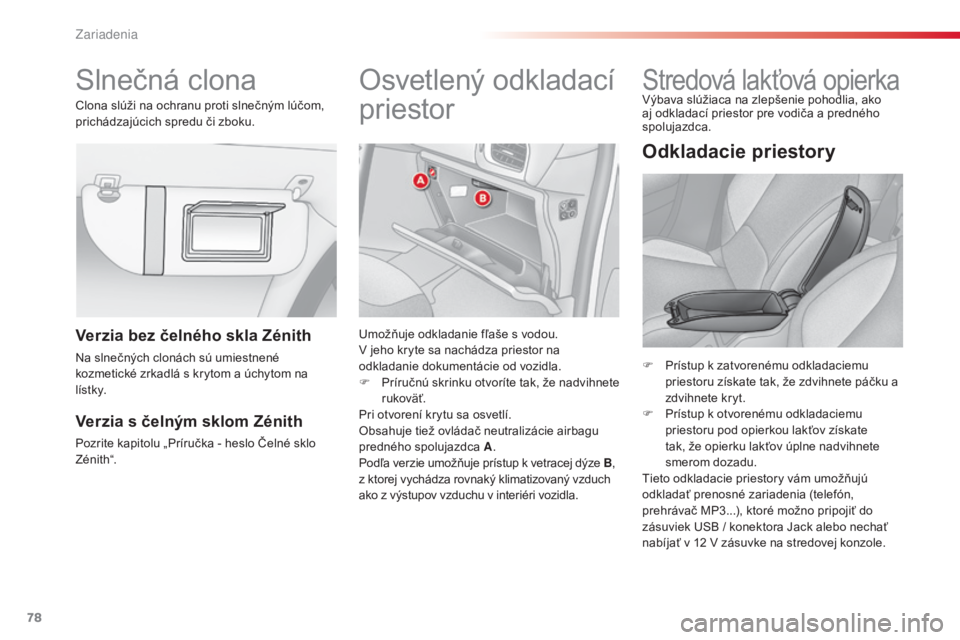 CITROEN C3 2015 Návod na použitie (in Slovak) 78
C3_sk_Chap06_amenagement_ed01-2014
Slnečná clona Osvetlený odkladací
priestor
umožňuje odkladanie fľaše s vodou.v
jeho kryte sa nachádza priestor na
odkladanie dokumentácie od vozidla. CITROEN C3 2015 Návod na použitie (in Slovak) 78
C3_sk_Chap06_amenagement_ed01-2014
Slnečná clona Osvetlený odkladací
priestor
umožňuje odkladanie fľaše s vodou.v
jeho kryte sa nachádza priestor na
odkladanie dokumentácie od vozidla.