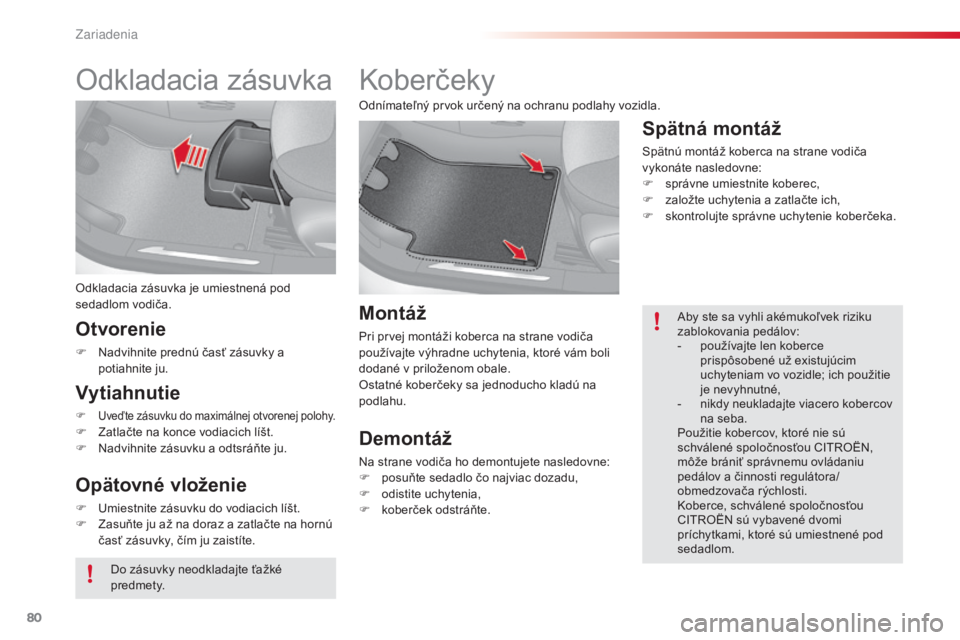 CITROEN C3 2015 Návod na použitie (in Slovak) 80
C3_sk_Chap06_amenagement_ed01-2014
Odkladacia zásuvka
Odkladacia zásuvka je umiestnená pod
sedadlom vodiča.
Otvorenie
F Nadvihnite prednú časť zásuvky a
potiahnite ju.
Vytiahnutie
F uveď CITROEN C3 2015 Návod na použitie (in Slovak) 80
C3_sk_Chap06_amenagement_ed01-2014
Odkladacia zásuvka
Odkladacia zásuvka je umiestnená pod
sedadlom vodiča.
Otvorenie
F Nadvihnite prednú časť zásuvky a
potiahnite ju.
Vytiahnutie
F uveď