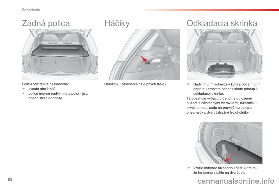 CITROEN C3 2015 Návod na použitie (in Slovak) 82
C3_sk_Chap06_amenagement_ed01-2014
Zadná polica
Policu odstránite nasledovne:
F
z veste obe lanká,
F
p
olicu mierne nadvihnite a potom ju z
oboch strán odopnite.
Háčiky
umožňujú zaves CITROEN C3 2015 Návod na použitie (in Slovak) 82
C3_sk_Chap06_amenagement_ed01-2014
Zadná polica
Policu odstránite nasledovne:
F
z veste obe lanká,
F
p
olicu mierne nadvihnite a potom ju z
oboch strán odopnite.
Háčiky
umožňujú zaves