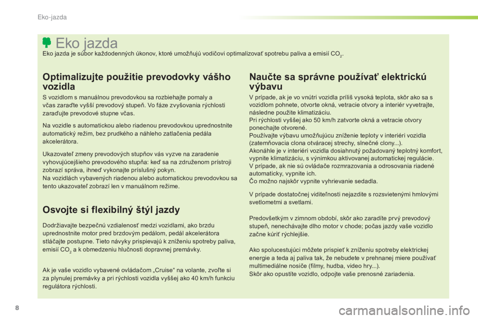 CITROEN C3 2015  Návod na použitie (in Slovak) 8
C3_sk_Chap00c_eco-conduite_ed01-2014
eko jazdaeko jazda je súbor každodenných úkonov, ktoré umožňujú vodičovi optimalizovať spotrebu paliva a emisií CO2.
Optimalizujte použitie prevodovk