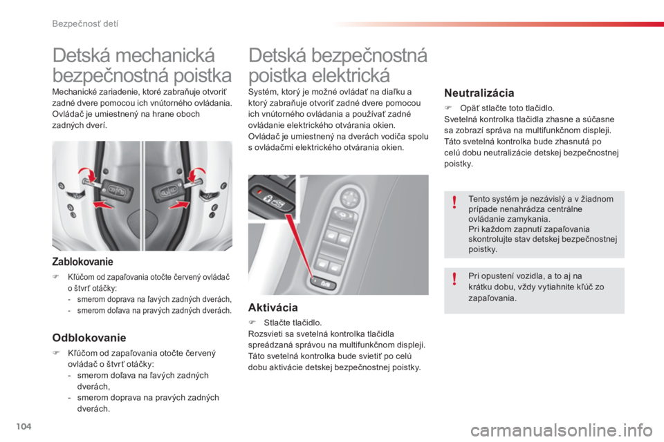 CITROEN C3 2014  Návod na použitie (in Slovak) Bezpečnosť detí
104
   
 
 
 
 
 
 
 
Detská mechanická 
bezpečnostná poistka 
Zablokovanie 
�)Kľúčom od zapaľovania otočte červený ovládač
o štvrť otáčky: 
-  smerom doprava na ľ