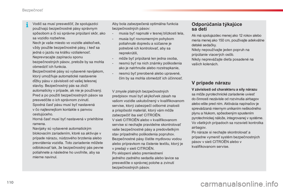 CITROEN C3 2014  Návod na použitie (in Slovak) Bezpečnosť
110
Vodič sa musí presvedčiť, že spolujazdcipoužívajú bezpečnostné pásy správnymspôsobom a či s