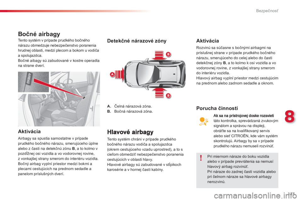 CITROEN C3 2014  Návod na použitie (in Slovak) 8
Bezpečnosť
113
Bočné airbagy
 
 
Aktivácia 
 
Airbagy sa spustia samostatne v prípade 
prudkého bočného nárazu, smerujúceho úplne 
alebo z časti na detekčnú zónu  B 
, a to kolmo v 
