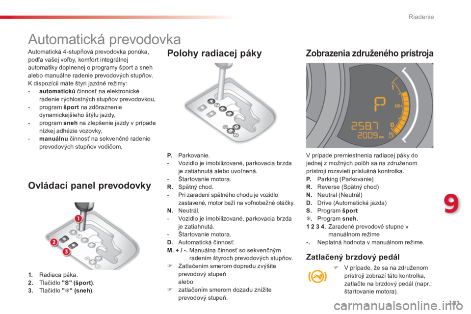 CITROEN C3 2014  Návod na použitie (in Slovak) 9
Riadenie
121
   
 
 
 
 
 
 
 
 
 
 
 
 
 
Automatická prevodovka 
1. 
 Radiaca páka. 2.Tlačidlo  "S" (šport).3.Tlačidlo  "�7"(sneh).
 
 
Ovládací panel prevodovky
P. Parkovanie.
-  Vozidlo j