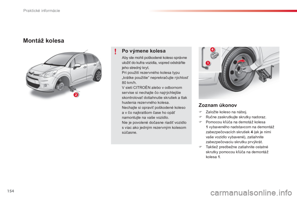 CITROEN C3 2014  Návod na použitie (in Slovak) Praktické informácie
154
   
Zoznam úkonov 
�)Založte koleso na náboj. �)Ručne zaskrutkujte skrutky nadoraz.�)Pomocou kľúča na demotáž kolesa1vybaveného nadstavcom na demontáž
zabezpečo