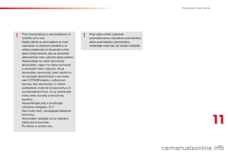 CITROEN C3 2014  Návod na použitie (in Slovak) 11
Praktické informácie
173
   
Pred manipuláciou s akumulátorom si
chráňte oči a tv